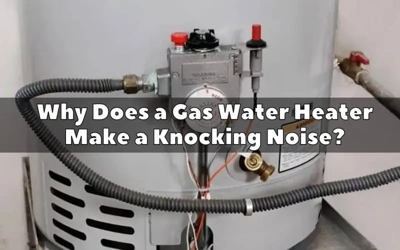 Why a Gas Water Heater Make a Knocking Noise